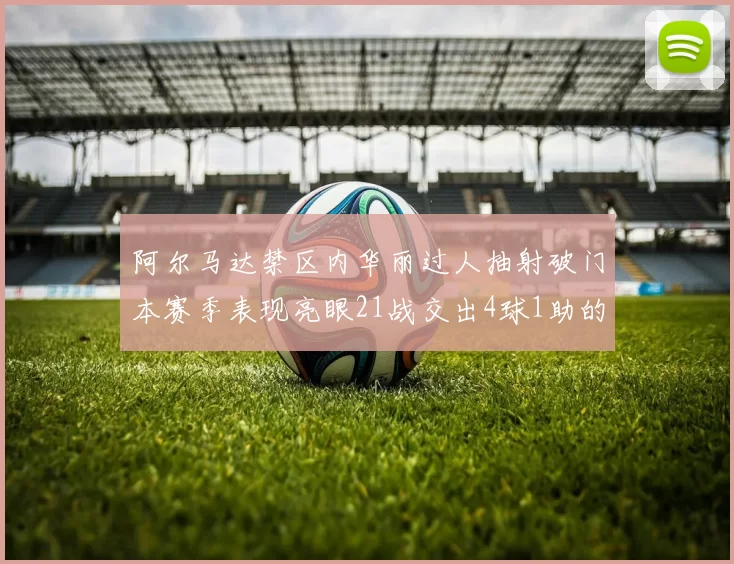阿尔马达禁区内华丽过人抽射破门本赛季表现亮眼21战交出4球1助的佳绩